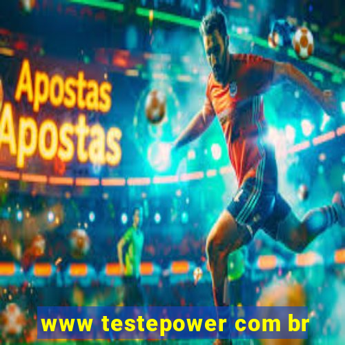 www testepower com br